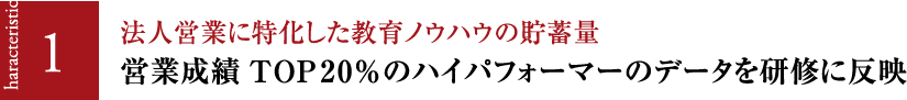 法人営業に特化した教育ノウハウの貯蓄量、営業成績TOP20%のハイパフォーマーのデータを研修に反映