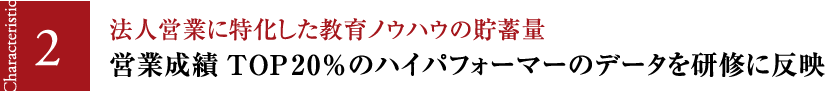 法人営業に特化した教育ノウハウの貯蓄量、営業成績TOP20%のハイパフォーマーのデータを研修に反映